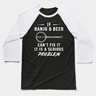 Strum & Sip: If Banjo and Beer Can't Fix It, It's a Serious Problem Tee | Hoodie Baseball T-Shirt